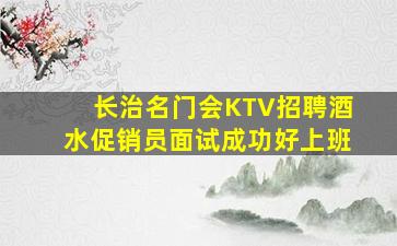 长治名门会KTV招聘酒水促销员面试成功好上班